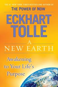 A New Earth: Awakening to Your Life&#039;s Purpose by Tolle, Eckhart