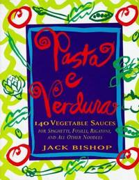 Pasta E Verdura: 140 Vegetable Sauces for Spaghetti, Fusilli, Rigatoni, and All Other Noodles