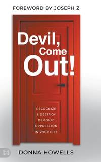 Devil, Come Out!: Recognize and Destroy Demonic Oppression in Your Life