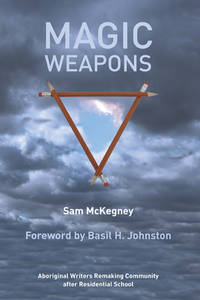 Magic Weapons: Aboriginal Writers Remaking Community after Residential School