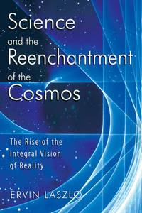 Science and the Reenchantment of the Cosmos: The Rise of the Integral Vision of Reality
