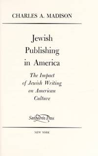 Jewish Publishing in America: The Impact of Jewish Writing on American Culture by Charles A. Madison - 1976-06