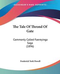 The Tale Of Thrond Of Gate: Commonly Called Faereyinga Saga (1896)