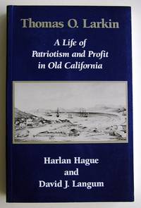 Thomas O. Larkin: A Life of Patriotism and Profit in Old California.