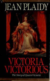 Victoria Victorious: The Story of Queen Victoria (The Third Book of the Queens of England Series) by Jean Plaidy - 1986-02-17