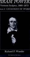 Hiram Powers: Vermont Sculptor, 1805-1873. Volume I: Life and Volume II: Catalogue of Works by Richard P Wunder - First Edition - 1991 - from Clayton Fine Books (SKU: b32509)