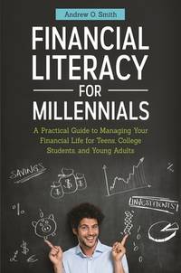 Financial Literacy for Millennials: A Practical Guide to Managing Your Financial Life for Teens,...