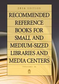 Recommended Reference Books for Small and Medium-Sized Libraries and Media Centers: 2016 Edition,...