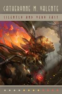 Silently and Very Fast by Catherynne M. Valente - 2012