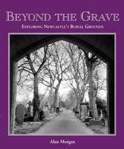 Beyond the Grave: An Exploration of Newcastle's Churches, Churchyards, Cemeteries and Burial...