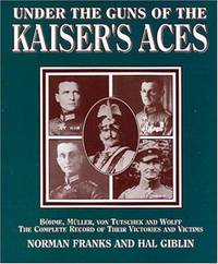 UNDER the GUNS of the KAISER'S ACES: Bohome, Muller, Von Tutschek and Wolff the Complete...
