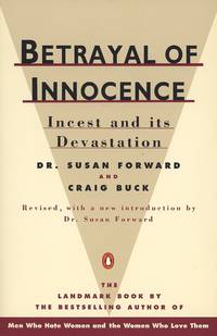 Betrayal of Innocence: Incest and Its Devastation; Revised Edition by Susan Forward; Craig Buck - 1988-09-01