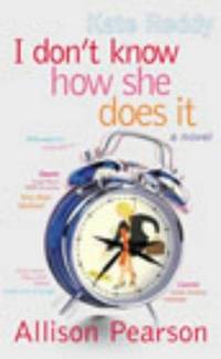 I Don&#039;t Know How She Does it by Allison Pearson - 07/04/2002