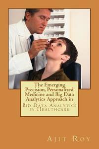 The Emerging Precision, Personalized Medicine and Big Data Analytics Approach in: Bid Data...