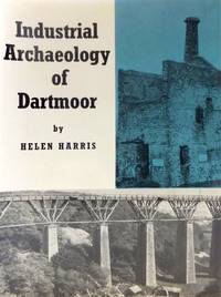 Industrial Archaeology of Dartmoor (Industrial Archaeology of the British Isles Ser.) by Harris, Helen - 1972