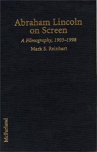 Abraham Lincoln on Screen A Filmography of Dramas and Documentaries  Including Television, 1903-1998