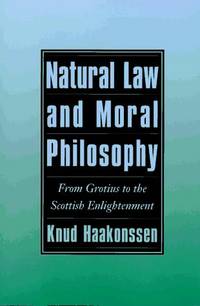 Natural Law and Moral Philosophy: From Grotius to the Scottish Enlightenment by Knud Haakonssen - 1996-02-23