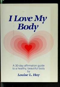 I Love My Body by Louise L. Hay - 1985