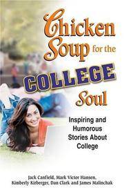 Chicken Soup for the College Soul: Inspiring and Humorous Stories About College by Canfield, Jack; Hansen, Mark Victor; Kirberger, Kimberly; Clark, Dan - 1999-01-01