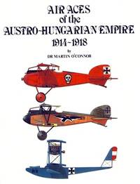 Air Aces of the Austro-Hungarian Empire 1914-1918. by O&#39;Connor, Martin - 1986