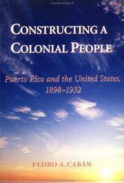Constructing A Colonial People: Puerto Rico And The United States, 1898-1932