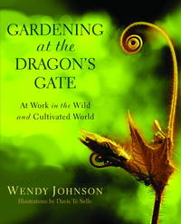 Gardening at the Dragon&#039;s Gate: At Work in the Wild and Cultivated World de Johnson, Wendy