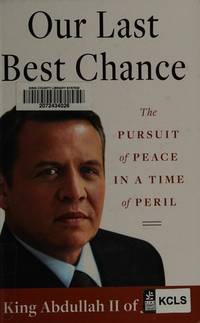 Our Last Best Chance : The Pursuit of Peace in a Time of Peril de King of Jordan Abdullah II