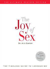 The Joy of Sex: The Timeless Guide to Lovemaking, Ultimate Revised Edition by Comfort, Alex