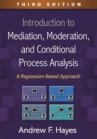 Introduction to Mediation, Moderation, and Conditional Process Analysis : A Regression-Based...