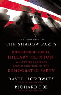 The Shadow Party: How George Soros, Hillary Clinton, and Sixties Radicals Seized Control of the...