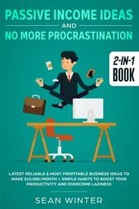 Passive Income Ideas and No More Procrastination 2-in-1 Book: Latest Reliable & Most Profitable...