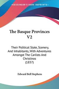 The Basque Provinces V2: Their Political State, Scenery, And Inhabitants, With Adventures Amongst...