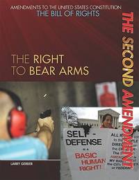 The Second Amendment: The Right to Bear Arms (Amendments to the United States Constitution: The...