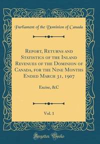 Report, Returns and Statistics of the Inland Revenues of the Dominion of Canada, for the Nine...