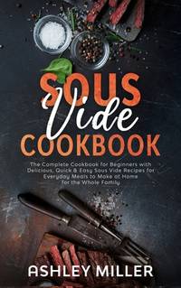 Sous Vide Cookbook: The Complete Cookbook for Beginners with Delicious, Quick & Easy Sous Vide...