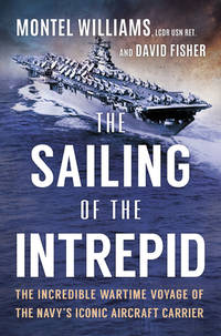 the Sailing of the Intrepid: The Incredible Wartime Voyage of the Navy's Iconic Aircraft Carrier