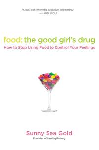 Food: the Good Girl's Drug: How to Stop Using Food to Control Your Feelings