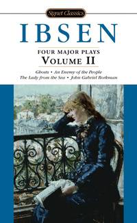 Ibsen: 4 Major Plays, Vol. 2: Ghosts/An Enemy of the People/The Lady from the Sea/John Gabriel Borkman (Signet Classics) by Ibsen, Henrik