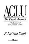 ACLU: The Devil's Advocate: The Seduction of Civil Liberties in America F. LaGard