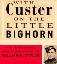 With Custer on the Little Bighorn: A Newly Discovered First-Person Account by William O. Taylor