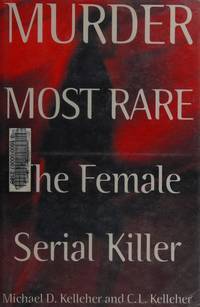 Murder Most Rare: the Female Serial Killer