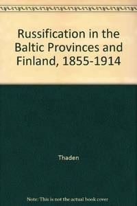 RUSSIFICATION IN THE BALTIC PROVINCES AND FINLAND, 1855-1914 by Thaden, Edward C. , ed - 1981