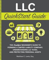 LLC QuickStart Guide: The Simplified Beginner's Guide to Forming a Limited Liability Company, Understanding LLC Taxes, and Protecting Personal Assets (Starting a Business - QuickStart Guides)