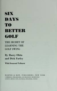 SIX DAYS TO BETTER GOLF: The Secret of Learning the Golf Swing