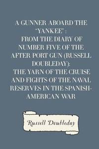 A Gunner Aboard the Yankee : From the Diary of Number Five of the After Port Gun (Russell...