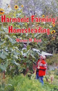 Harmonic Farming: Homesteading by Werner M Gysi - 2010