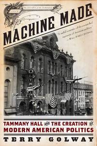 Machine Made : Tammany Hall and the Creation of Modern American Politics