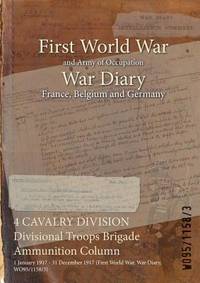 4 CAVALRY DIVISION Divisional Troops Brigade Ammunition Column: 1 January 1917 - 31 December 1917...