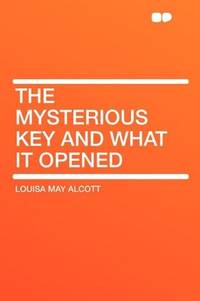 The Mysterious Key and What It Opened by Louisa May Alcott - 2010-01-29