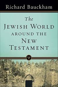 The Jewish World around the New Testament by Richard Bauckham